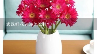 武汉鲜花速递怎么样？