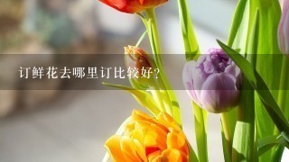 订鲜花去哪里订比较好？