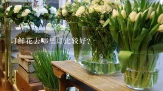 订鲜花去哪里订比较好？