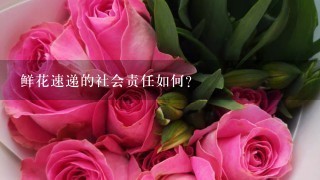 鲜花速递的社会责任如何?