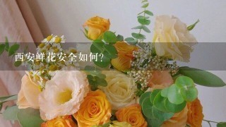 西安鲜花安全如何?