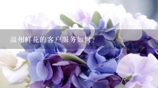 温州鲜花的客户服务如何?