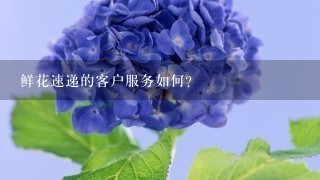 鲜花速递的客户服务如何?