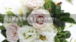 线上鲜花配送的常见问题有哪些?